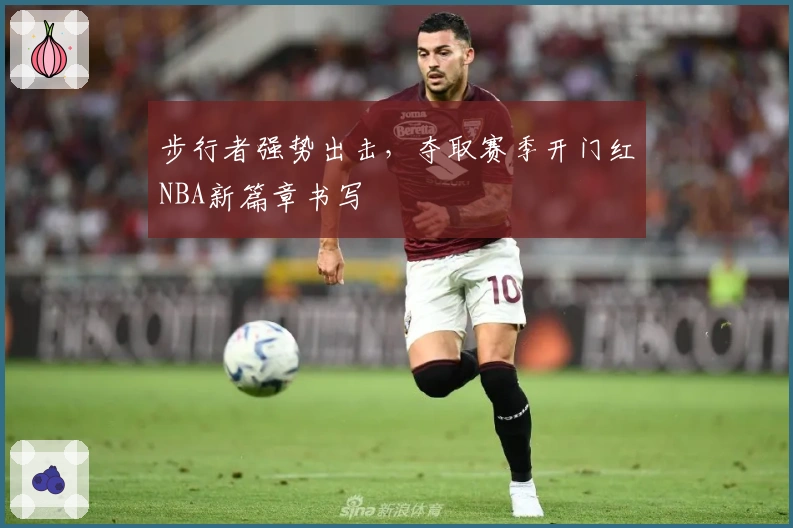 步行者强势出击，夺取赛季开门红NBA新篇章书写