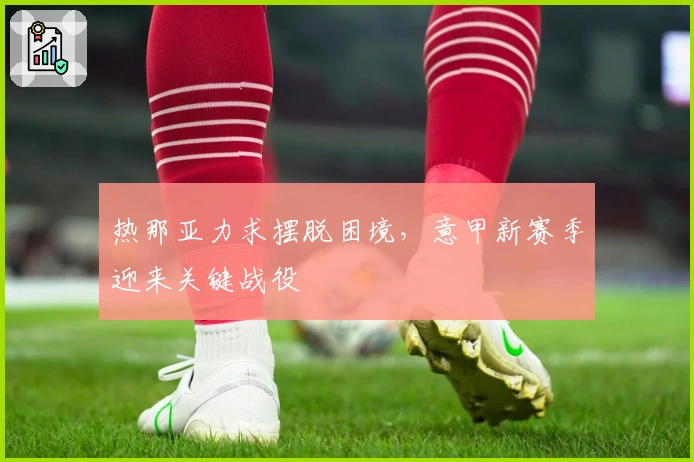 热那亚力求摆脱困境，意甲新赛季迎来关键战役